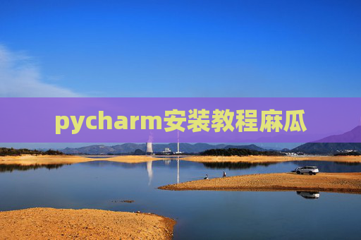 pycharm安装教程麻瓜